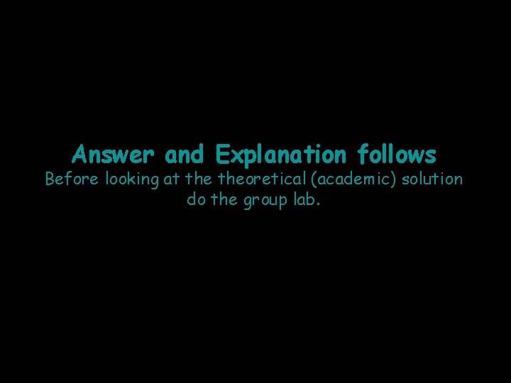 Answer and Explanation follows Before looking at theoretical (academic) solution do the group lab.