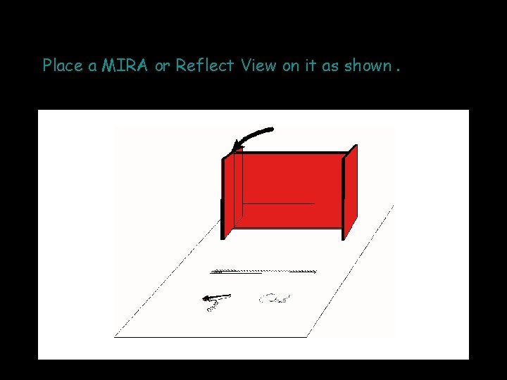 Place a MIRA or Reflect View on it as shown. 