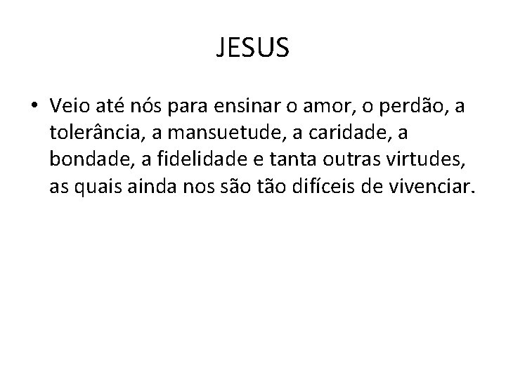 JESUS • Veio até nós para ensinar o amor, o perdão, a tolerância, a