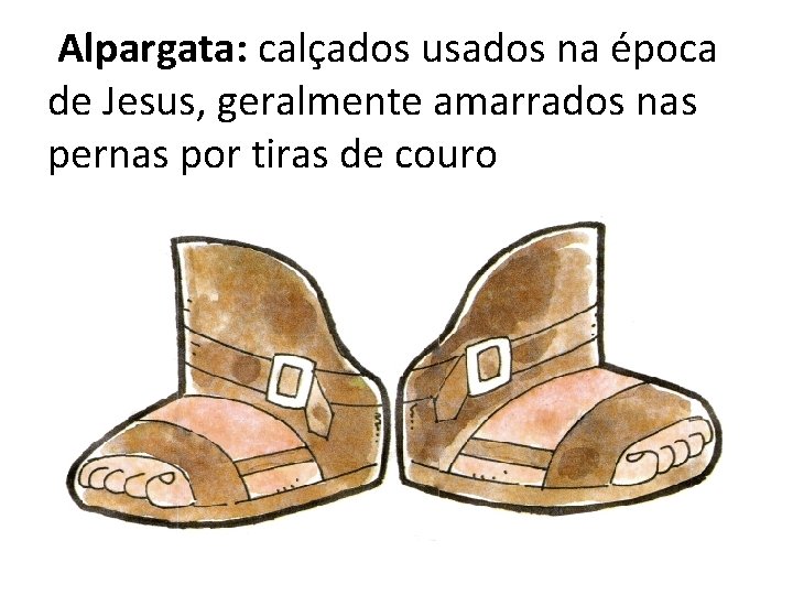 Alpargata: calçados usados na época de Jesus, geralmente amarrados nas pernas por tiras de