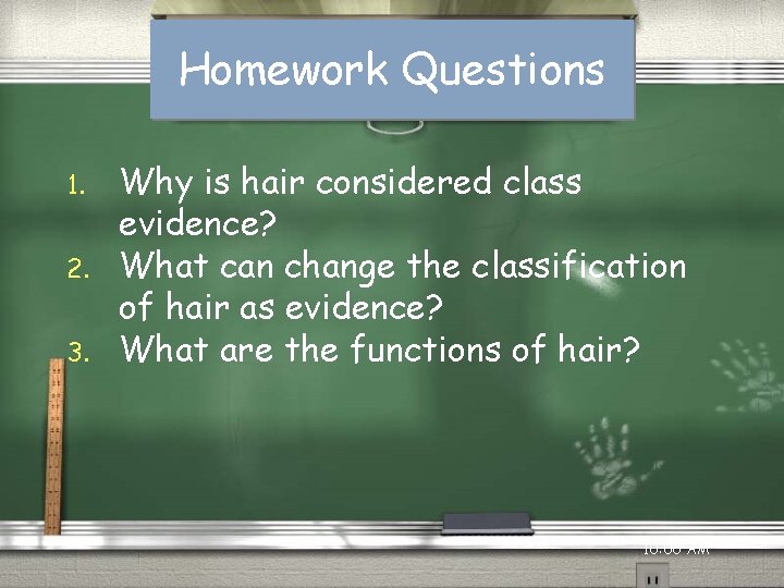 Homework Questions 1. 2. 3. Why is hair considered class evidence? What can change