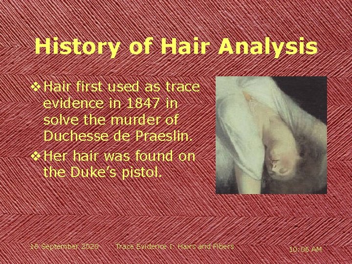 History of Hair Analysis v Hair first used as trace evidence in 1847 in