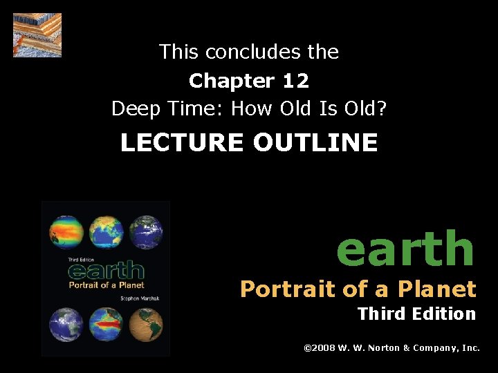 This concludes the Chapter 12 Deep Time: How Old Is Old? LECTURE OUTLINE earth