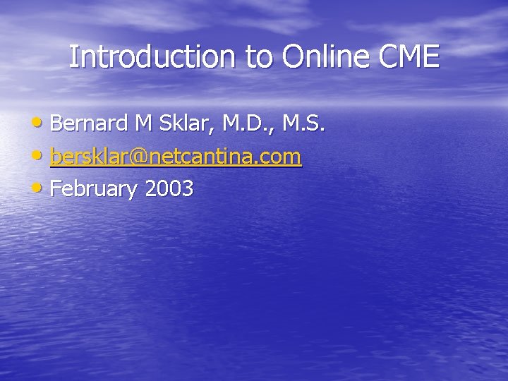 Introduction to Online CME • Bernard M Sklar, M. D. , M. S. •