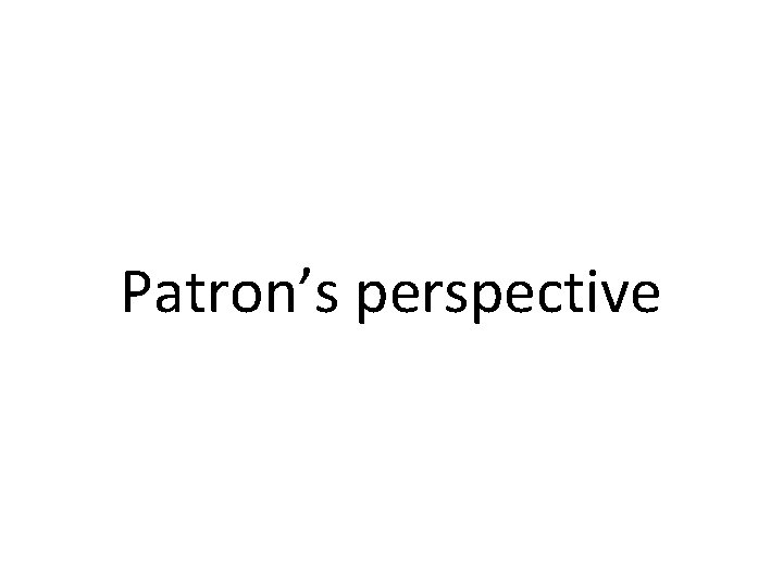 Patron’s perspective 