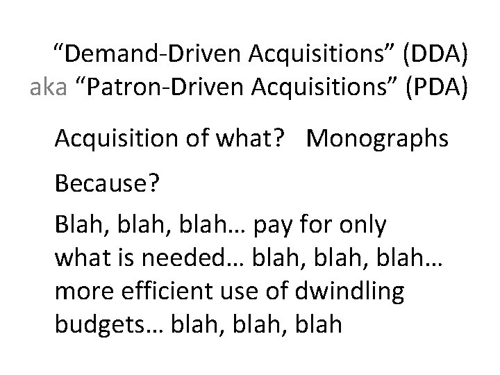 “Demand-Driven Acquisitions” (DDA) aka “Patron-Driven Acquisitions” (PDA) Acquisition of what? Monographs Because? Blah, blah…