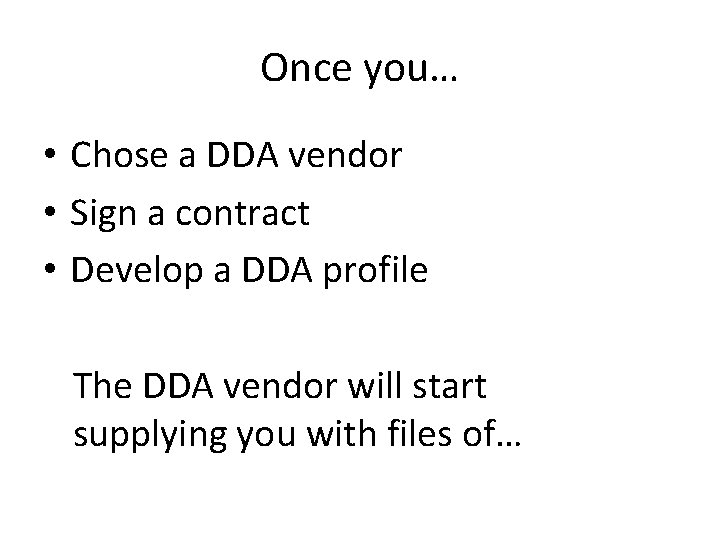 Once you… • Chose a DDA vendor • Sign a contract • Develop a