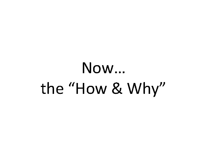 Now… the “How & Why” 