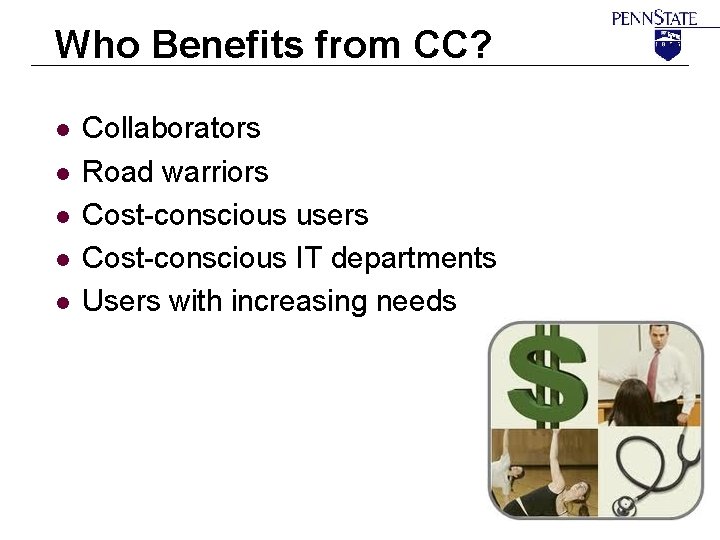 Who Benefits from CC? l l l Collaborators Road warriors Cost-conscious users Cost-conscious IT