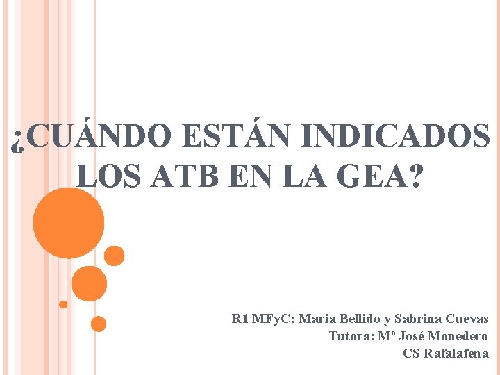 ¿CUÁNDO ESTÁN INDICADOS LOS ATB EN LA GEA? R 1 MFy. C: Maria Bellido