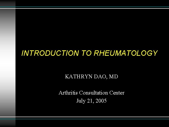 INTRODUCTION TO RHEUMATOLOGY KATHRYN DAO, MD Arthritis Consultation Center July 21, 2005 