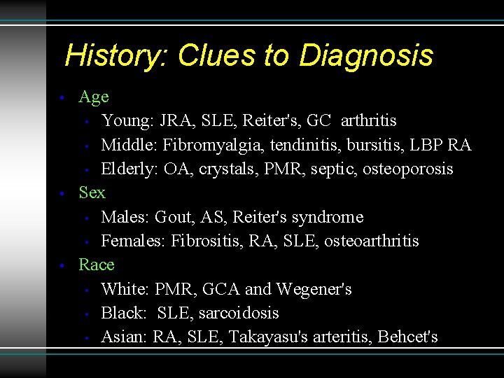 History: Clues to Diagnosis • • • Age • Young: JRA, SLE, Reiter's, GC