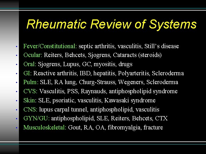 Rheumatic Review of Systems • • • Fever/Constitutional: septic arthritis, vasculitis, Still’s disease Ocular: