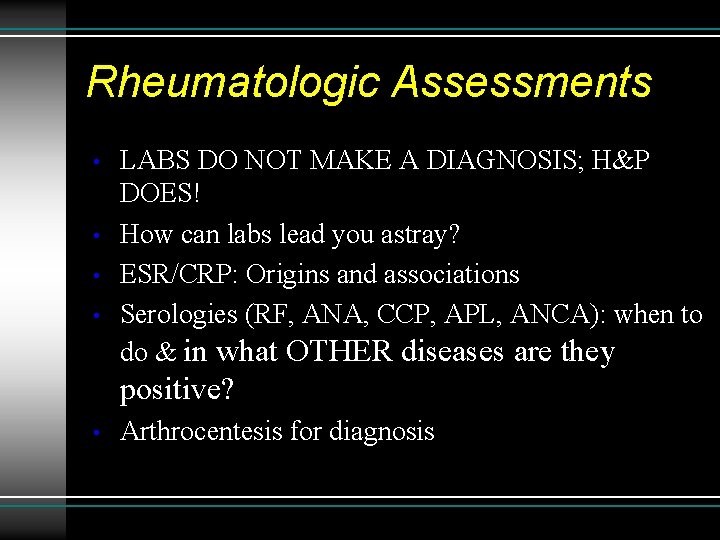 Rheumatologic Assessments • • LABS DO NOT MAKE A DIAGNOSIS; H&P DOES! How can