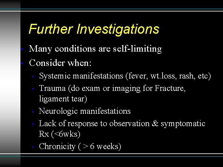 Further Investigations • • Many conditions are self-limiting Consider when: • • • Systemic