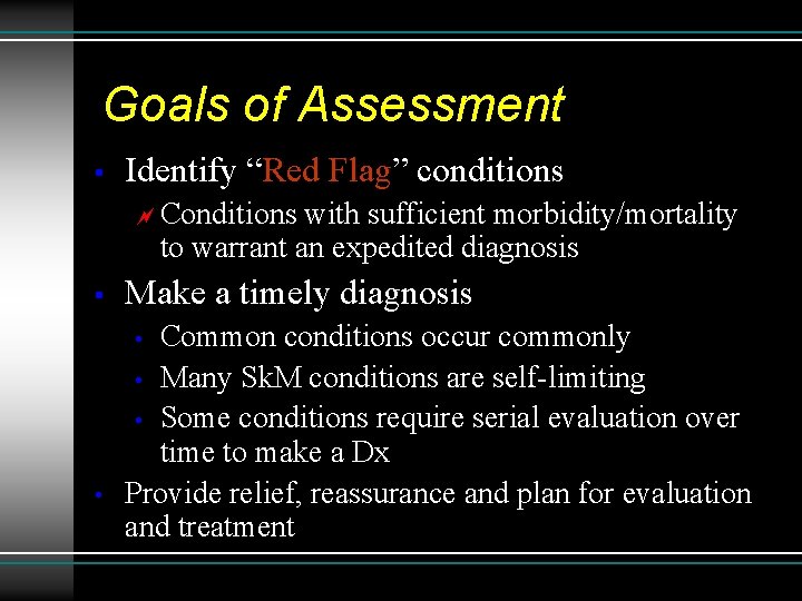 Goals of Assessment • Identify “Red Flag” conditions ~ Conditions with sufficient morbidity/mortality to