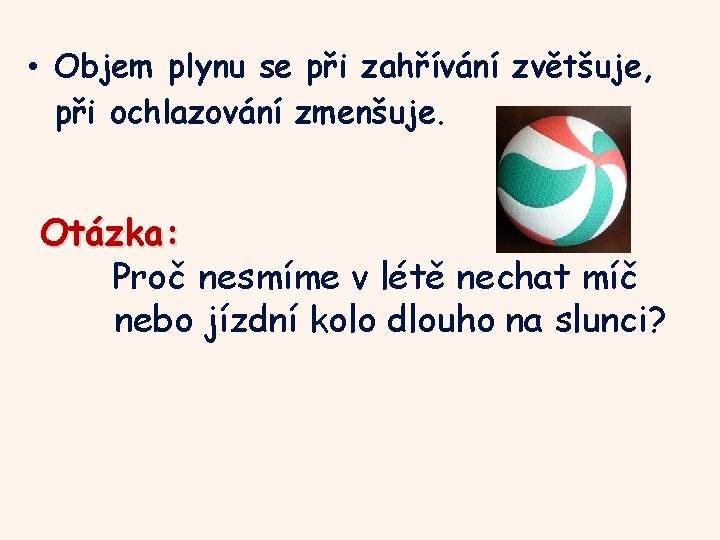  • Objem plynu se při zahřívání zvětšuje, při ochlazování zmenšuje. Otázka: Proč nesmíme