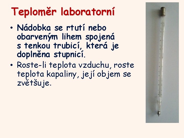 Teploměr laboratorní • Nádobka se rtutí nebo obarveným lihem spojená s tenkou trubicí, která