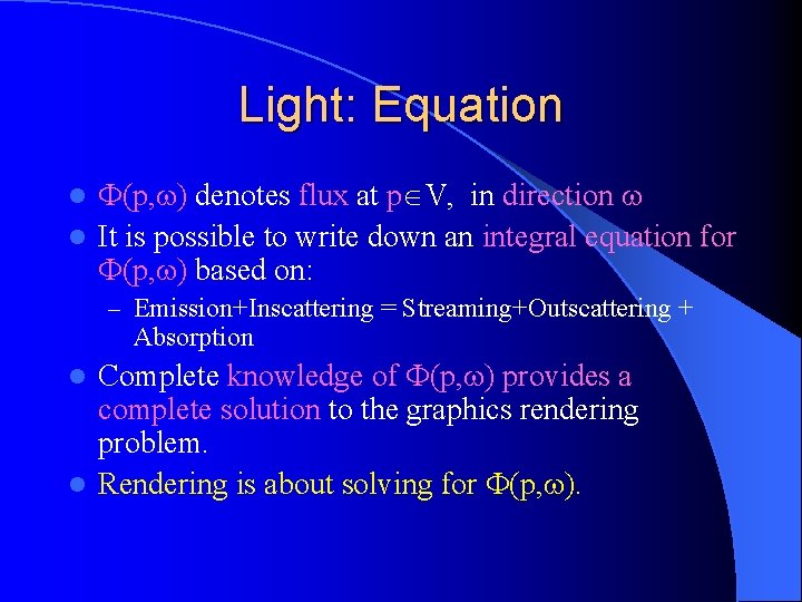 Light: Equation (p, ) denotes flux at p V, in direction l It is Light: Equation (p, ) denotes flux at p V, in direction l It is