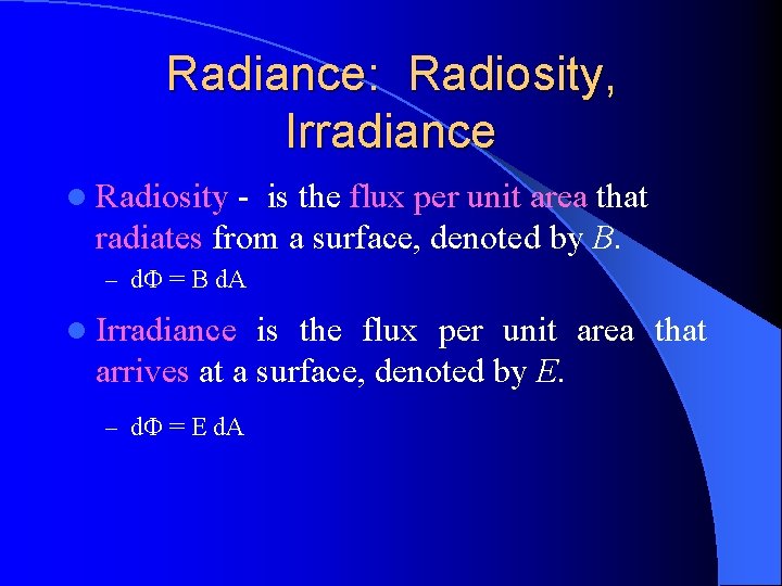 Radiance: Radiosity, Irradiance l Radiosity - is the flux per unit area that radiates Radiance: Radiosity, Irradiance l Radiosity - is the flux per unit area that radiates