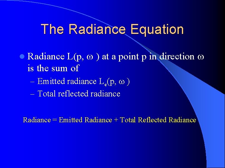 The Radiance Equation L(p, ) at a point p in direction is the sum The Radiance Equation L(p, ) at a point p in direction is the sum