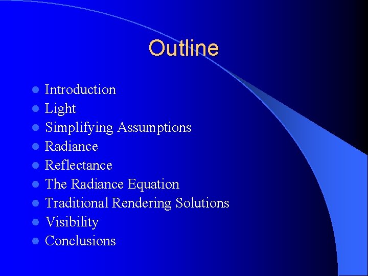 Outline l l l l l Introduction Light Simplifying Assumptions Radiance Reflectance The Radiance Outline l l l l l Introduction Light Simplifying Assumptions Radiance Reflectance The Radiance