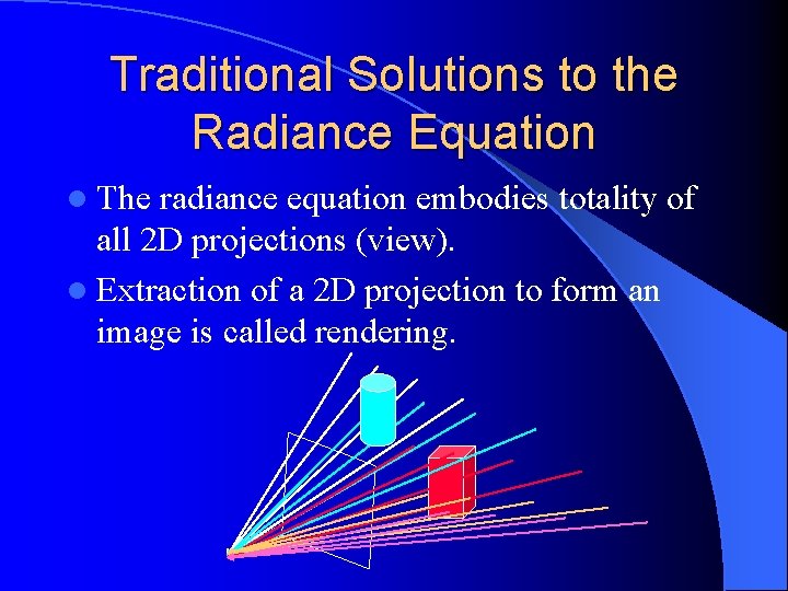 Traditional Solutions to the Radiance Equation l The radiance equation embodies totality of all Traditional Solutions to the Radiance Equation l The radiance equation embodies totality of all