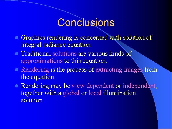 Conclusions Graphics rendering is concerned with solution of integral radiance equation l Traditional solutions Conclusions Graphics rendering is concerned with solution of integral radiance equation l Traditional solutions