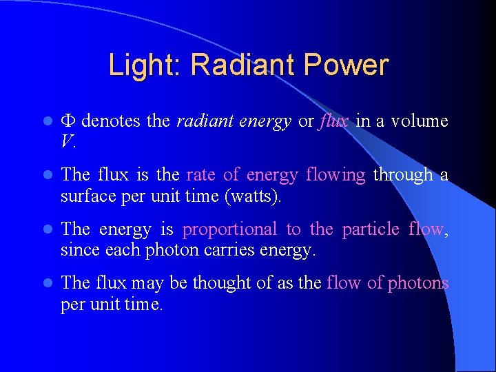 Light: Radiant Power l denotes the radiant energy or flux in a volume V. Light: Radiant Power l denotes the radiant energy or flux in a volume V.