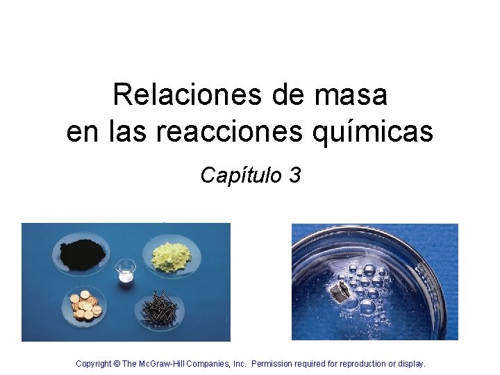 Relaciones de masa en las reacciones químicas Capítulo 3 Copyright © The Mc. Graw-Hill