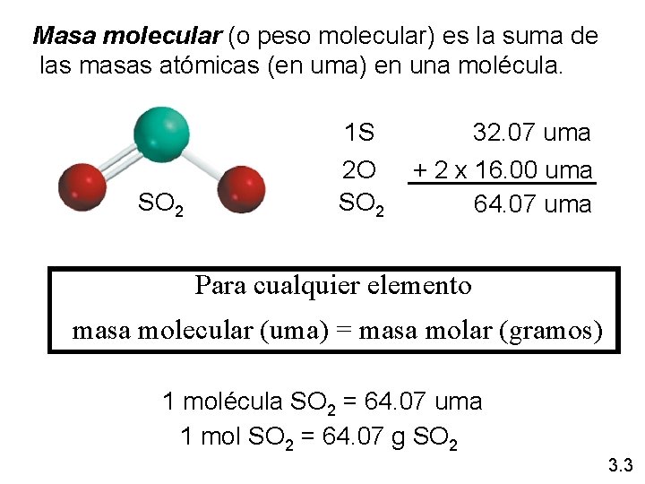 Masa molecular (o peso molecular) es la suma de las masas atómicas (en uma)