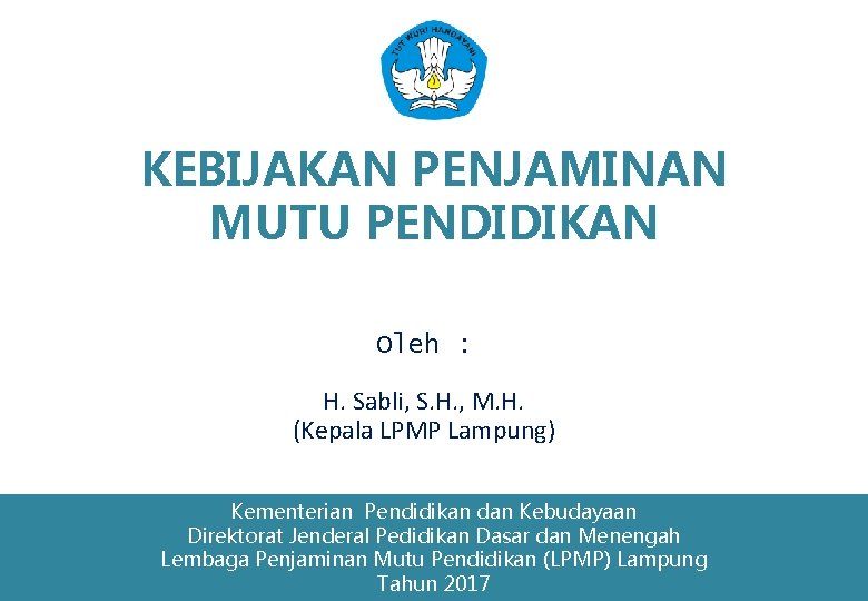 KEBIJAKAN PENJAMINAN MUTU PENDIDIKAN Oleh : H. Sabli, S. H. , M. H. (Kepala