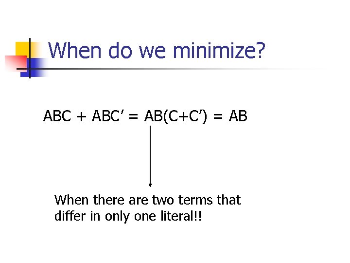 When do we minimize? ABC + ABC’ = AB(C+C’) = AB When there are