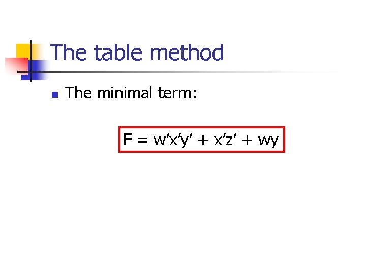 The table method n The minimal term: F = w’x’y’ + x’z’ + wy