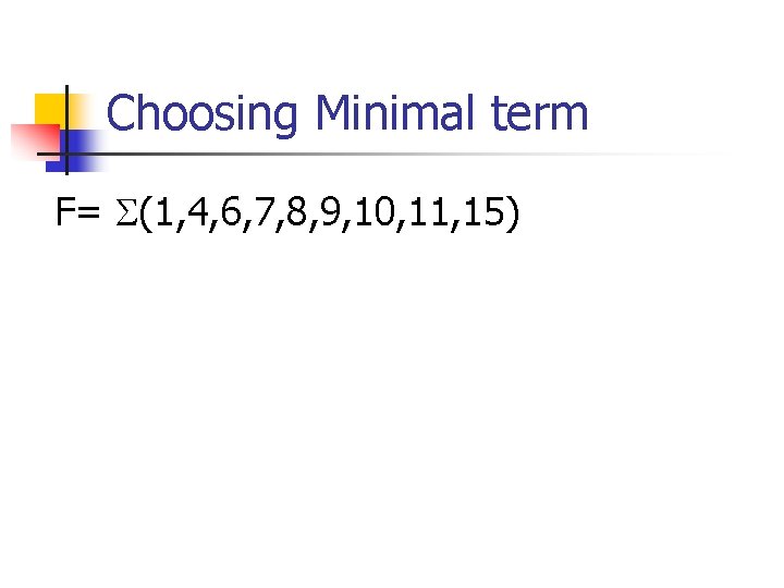 Choosing Minimal term F= (1, 4, 6, 7, 8, 9, 10, 11, 15) 