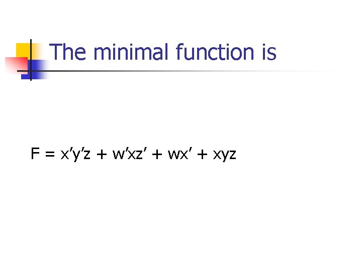 The minimal function is F = x’y’z + w’xz’ + wx’ + xyz 