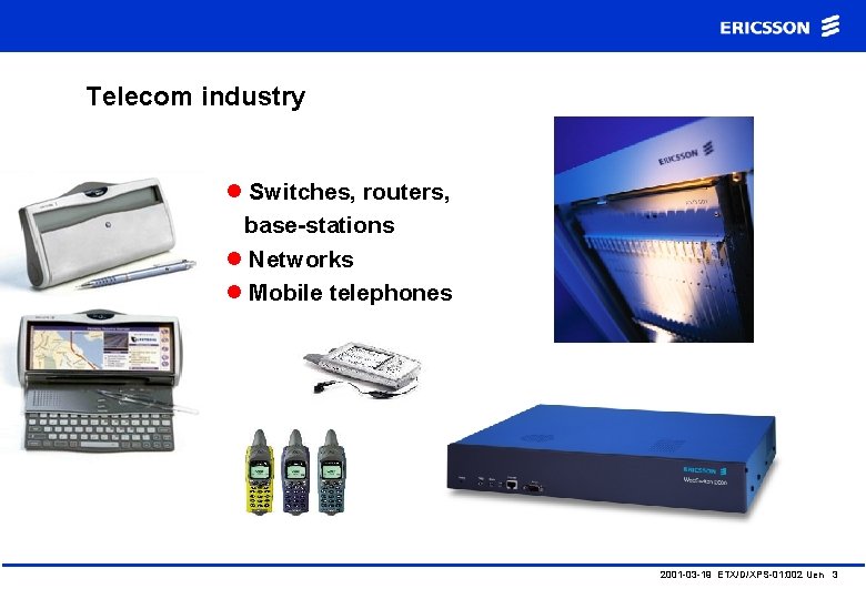 Telecom industry l Switches, routers, base-stations l Networks l Mobile telephones 2001 -03 -19
