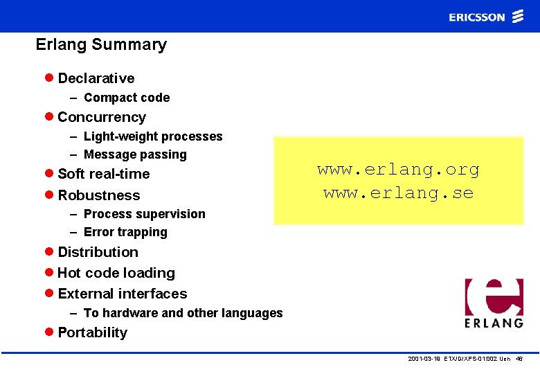 Erlang Summary l Declarative – Compact code l Concurrency – Light-weight processes – Message