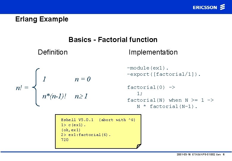 Erlang Example Basics - Factorial function Definition 1 Implementation n=0 n! = n*(n-1)! n