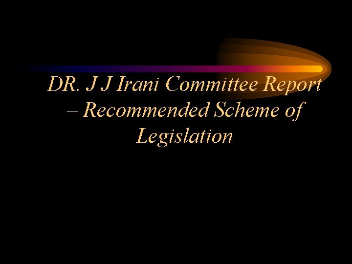 DR. J J Irani Committee Report – Recommended Scheme of Legislation 