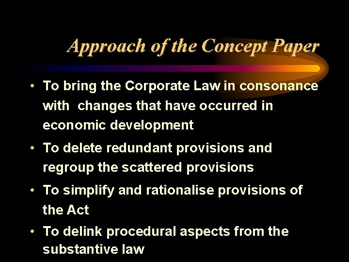 Approach of the Concept Paper • To bring the Corporate Law in consonance with