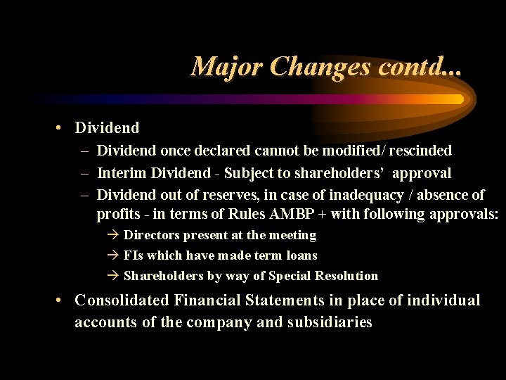 Major Changes contd. . . • Dividend – Dividend once declared cannot be modified/