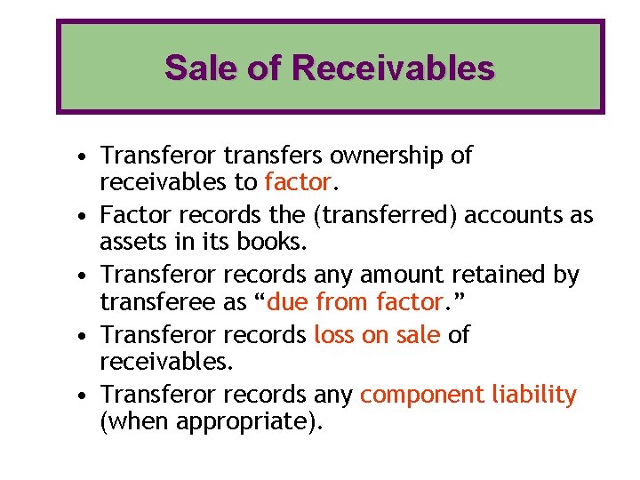 Sale of Receivables • Transferor transfers ownership of receivables to factor. • Factor records Sale of Receivables • Transferor transfers ownership of receivables to factor. • Factor records