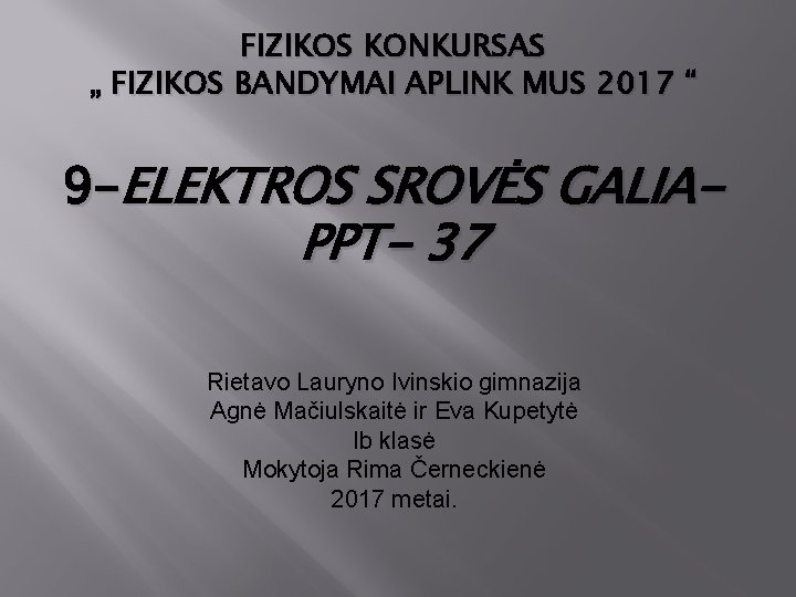 FIZIKOS KONKURSAS „ FIZIKOS BANDYMAI APLINK MUS 2017 “ 9 -ELEKTROS SROVĖS GALIA- PPT-