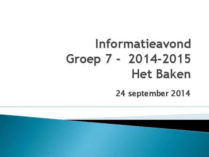 Informatieavond Groep 7 - 2014 -2015 Het Baken 24 september 2014 