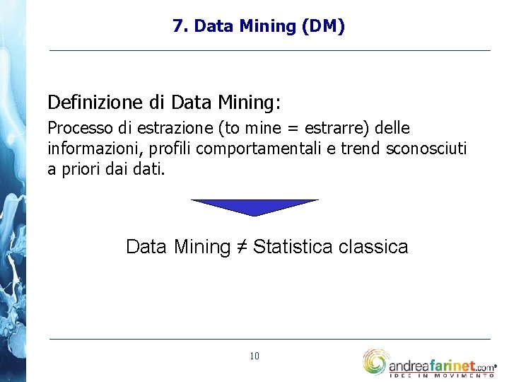 7. Data Mining (DM) Definizione di Data Mining: Processo di estrazione (to mine =