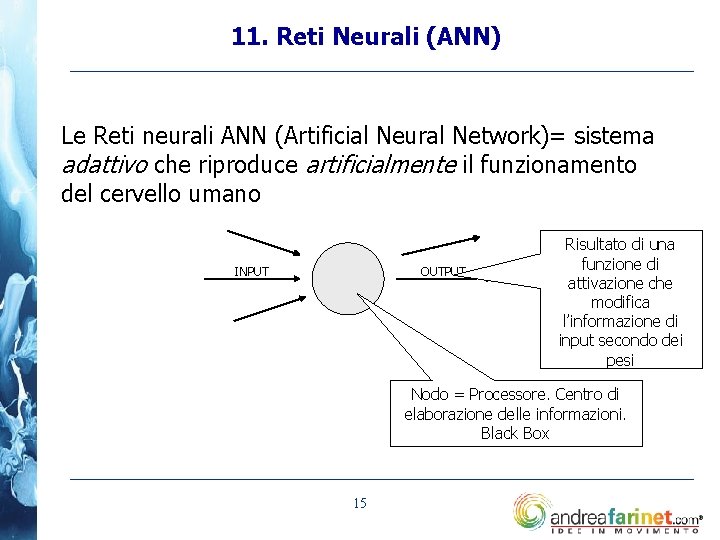 11. Reti Neurali (ANN) Le Reti neurali ANN (Artificial Neural Network)= sistema adattivo che