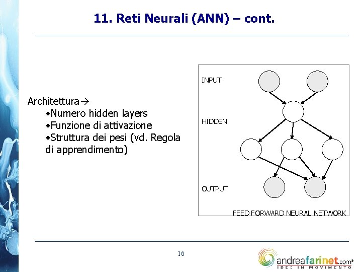 11. Reti Neurali (ANN) – cont. INPUT Architettura • Numero hidden layers • Funzione