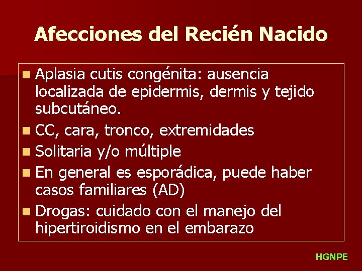 Afecciones del Recién Nacido n Aplasia cutis congénita: ausencia localizada de epidermis, dermis y