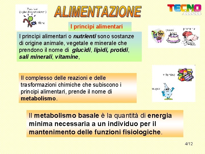 I princìpi alimentari o nutrienti sono sostanze di origine animale, vegetale e minerale che